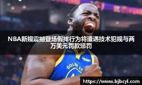 NBA新规震撼登场假摔行为将遭遇技术犯规与两万美元罚款惩罚