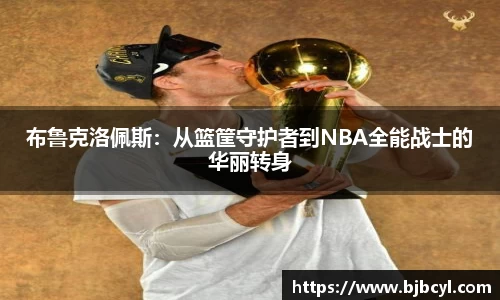 布鲁克洛佩斯：从篮筐守护者到NBA全能战士的华丽转身
